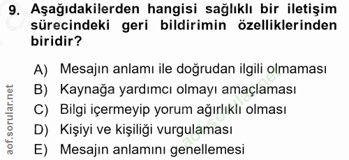 9. soru: Aşağıdakilerden hangisi sağlıklı bir iletişim sürecindeki geri bildirimin özelliklerinden biridir? A) Mesajin anlamı…