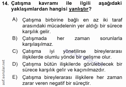 14. soru: Çatışma kavramı ile ilgili aşağıdaki yaklaşımlardan hangisi yanlıştır? A) Çatışma birbirine bağlı en az iki taraf ara…