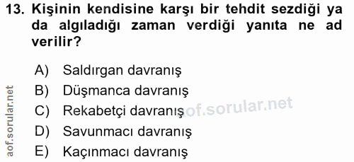 13. soru: Kişinin kendisine karşı bir tehdit sezdiği ya da algıladığı zaman verdigi yanıta ne ad verilir? A) Saldırgan davranış…