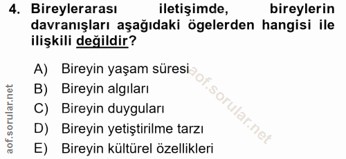 4. soru: Bireylerarası iletişimde, bireylerin davranışları aşağıdaki ögelerden hangisi ile ilişkili değildir? A) Bireyin yaşam…