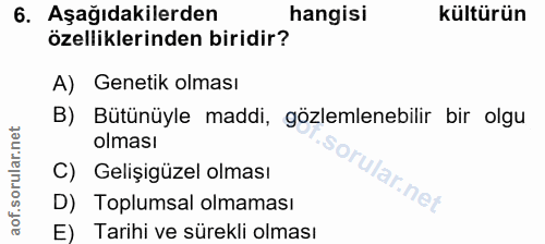 6. soru: Aşağıdakilerden hangisi kültürün özelliklerinden biridir? A) Genetik olması B) Bütünüyle maddi, gözlemlenebilir bir o…