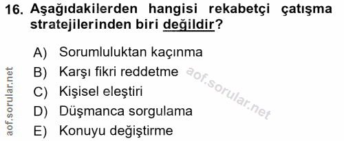 16. soru: Aşağıdakilerden hangisi rekabetçi çatışma stratejilerinden biri değildir? A) Sorumluluktan kaçınma D) Düşmanca sorgul…