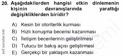 20. soru: Aşağıdakilerden hangisi etkin dinlemenin kişinin davranışlarında yarattığı değişikliklerden biridir? A) Kesin bir oto…