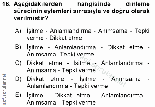 16. soru: Aşağıdakilerden hangisinde dinleme sürecinin eylemleri sırasıyla ve doğru olarak verilmiştir? A) İşitme - Anlamlandır…