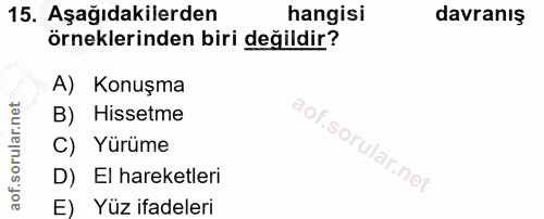15. soru: Aşağıdakilerden hangisi davranış örneklerinden biri değildir? A) Konuşma B) Hissetme C) Yürüme D) El hareketleri E) Y…