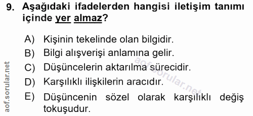 9. soru: Aşağıdaki ifadelerden hangisi iletişim tanımı içinde yer almaz? A) Kişinin tekelinde olan bilgidir. B) Bilgi alışveri…