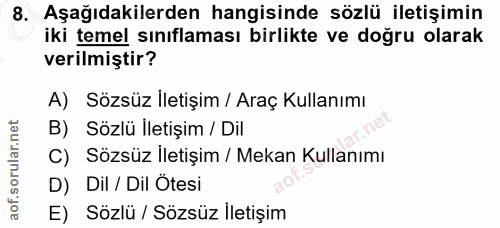 8. soru: Aşağıdakilerden hangisinde sözlü iletişimin iki temel sınıflaması birlikte ve doğru olarak verilmiştir? A) Sözsüz İle…
