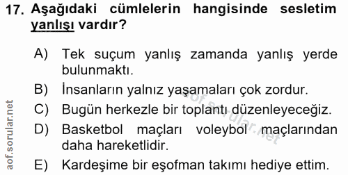 17. soru: Aşağıdaki cümlelerin hangisinde sesletim yanlışı vardır? A) Tek suçum yanlış zamanda yanlış yerde bulunmaktı. B) Insa…