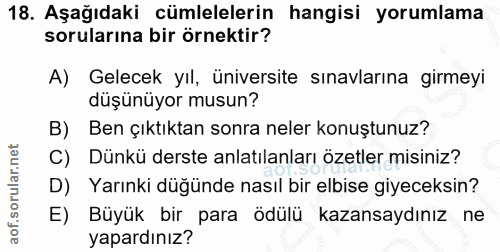 18. soru: Aşağıdaki cümlelelerin hangisi yorumlama sorularına bir örnektir? A) Gelecek yıl, üniversite sınavlarına girmeyi düşü…
