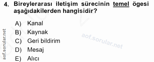 4. soru: Bireylerarası iletişim sürecinin temel ögesi aşağıdakilerden hangisidir? A) Kanal B) Kaynak C) Geri bildirim D) Mesaj…