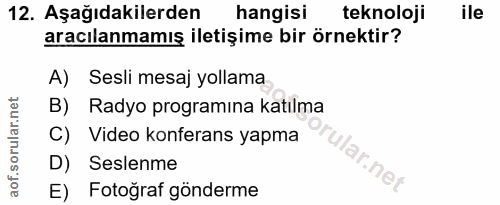12. soru: Aşağıdakilerden hangisi teknoloji ile aracılanmamış iletişime bir örnektir? A) Sesli mesaj yollama B) Radyo programın…