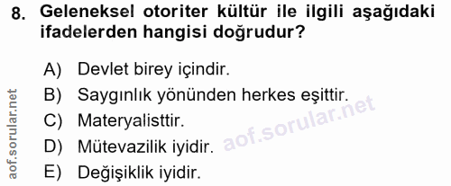 8. soru: Geleneksel otoriter kültür ile ilgili aşağıdaki ifadelerden hangisi doğrudur? A) Devlet birey içindir. B) Saygınlık y…
