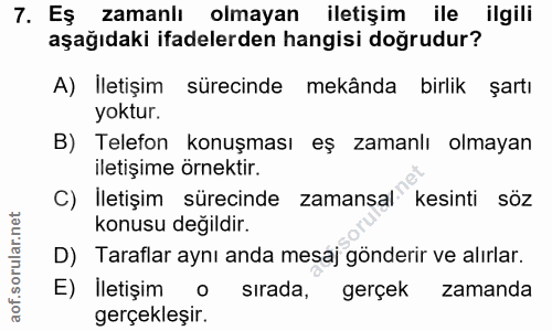 7. soru: Es zamanlı olmayan iletişim ile ilgili aşağıdaki ifadelerden hangisi doğrudur? A) İletişim sürecinde mekânda birlik ş…