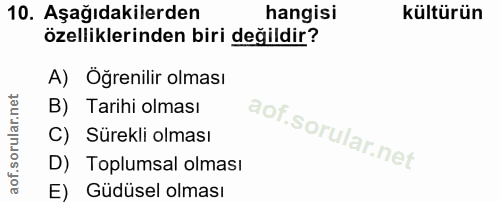10. soru: Aşağıdakilerden hangisi kültürün özelliklerinden biri değildir? A) Öğrenilir olması B) Tarihi olması C) Sürekli olmas…