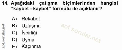14. soru: Aşağıdaki çatışma biçimlerinden hangisi "kaybet - kaybet" formülü ile açıklanır? A) Rekabet B) Uzlaşma C) İşbirliği D…