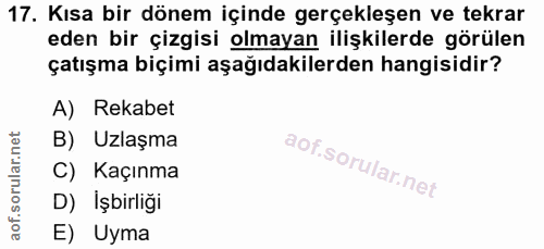 17. soru: Kısa bir dönem içinde gerçekleşen ve tekrar eden bir çizgisi olmayan ilişkilerde görülen çatışma biçimi aşağıdakilerd…