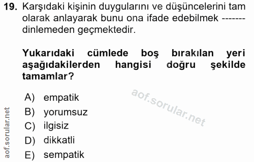 19. soru: Karşıdaki kişinin duygularını ve düşüncelerini tam olarak anlayarak bunu ona ifade edebilmek ----- dinlemeden geçmekt…