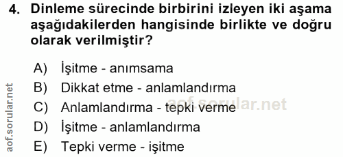 4. soru: Dinleme sürecinde birbirini izleyen iki aşama aşağıdakilerden hangisinde birlikte ve doğru olarak verilmiştir? A) İşi…