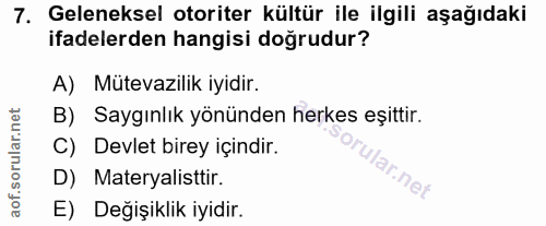 7. soru: Geleneksel otoriter kültür ile ilgili aşağıdaki ifadelerden hangisi doğrudur? A) Mütevazilik iyidir. B) Saygınlık yön…