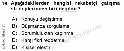 16. soru: Aşağıdakilerden hangisi rekabetçi çatışma stratejilerinden biri değildir? A) Konuyu değiştirme B) Düşmanca sorgulama…