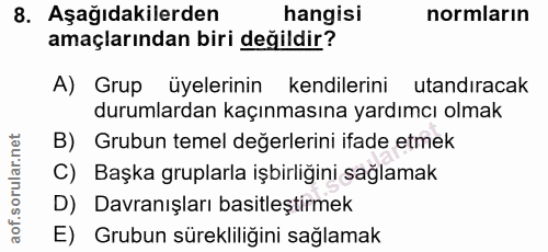 8. soru: Aşağıdakilerden hangisi normların amaçlarından biri değildir? A) Grup üyelerinin kendilerini utandıracak durumlardan…