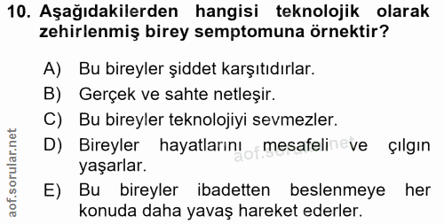 10. soru: Aşağıdakilerden hangisi teknolojik olarak zehirlenmiş birey semptomuna örnektir? A) Bu bireyler şiddet karşıtıdırlar.…