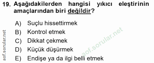 19. soru: Aşağıdakilerden hangisi yıkıcı eleştirinin amaçlarından biri değildir? A) Suçlu hissettirmek B) Kontrol etmek Dikkat…