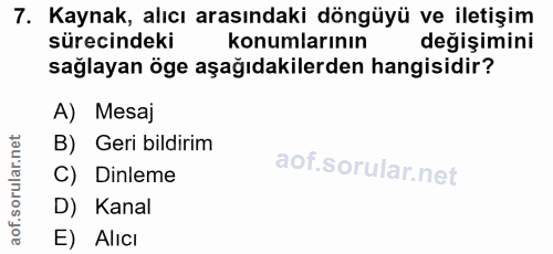7. soru: Kaynak, alıcı arasındaki döngüyü ve iletişim sürecindeki konumlarının değişimini sağlayan öge aşağıdakilerden hangisi…