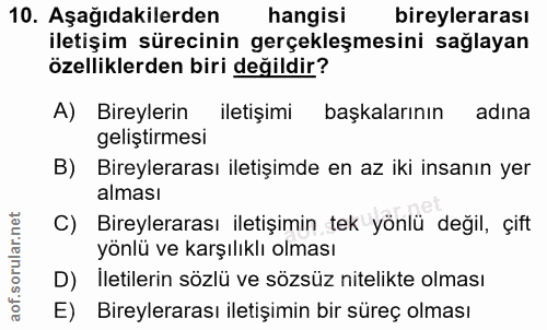 10. soru: Aşağıdakilerden hangisi bireylerarası iletişim sürecinin gerçekleşmesini sağlayan özelliklerden biri değildir? A) Bir…