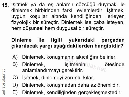 15. soru: İşitmek ya da eş anlamlı sözcüğü duymak ile dinlemek birbirinden farklı eylemlerdir. İşitmek, uygun koşullar altında…