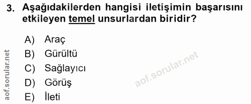 3. soru: Aşağıdakilerden hangisi iletişimin başarısını etkileyen temel unsurlardan biridir? A) Araç B) Gürültü C) Sağlayıcı D)…