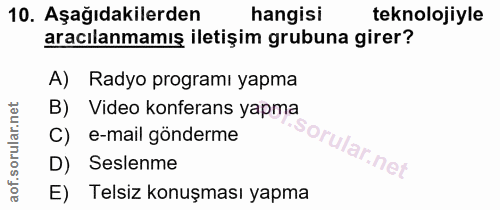 10. soru: Aşağıdakilerden hangisi teknolojiyle aracılanmamış iletişim grubuna girer? A) Radyo programı yapma B) Video konferans…