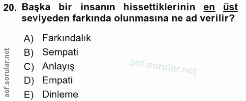 20. soru: Başka bir insanın hissettiklerinin en üst seviyeden farkında olunmasına ne ad verilir? A) Farkındalık B) Sempati C) A…