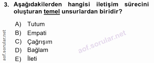 3. soru: Aşağıdakilerden hangisi iletişim sürecini oluşturan temel unsurlardan biridir? A) Tutum B) Empati C) Çağrışım D) Bağl…