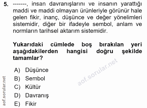 5. soru: -----, insan davranışlarını ve insanın yarattığı maddi ve maddi olmayan ürünleriyle görünür hale gelen fikir, inanç,…