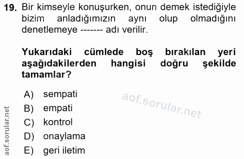 19. soru: Bir kimseyle konuşurken, onun demek istediğiyle bizim anladığımızın aynı olup olmadığını denetlemeye - adı verilir. Y…