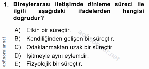 1. soru: Bireylerarası iletişimde dinleme süreci ile ilgili aşağıdaki ifadelerden hangisi doğrudur? A) Etkin bir süreçtir. B)…