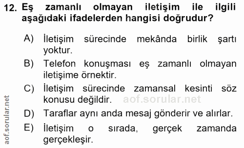12. soru: Eş zamanlı olmayan iletişim ile ilgili aşağıdaki ifadelerden hangisi doğrudur? A) İletişim sürecinde mekânda birlik ş…