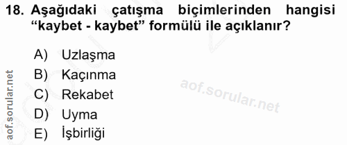 18. soru: Aşağıdaki çatışma biçimlerinden hangisi "kaybet - kaybet" formülü ile açıklanır? A) Uzlaşma B) Kaçınma C) Rekabet D)…
