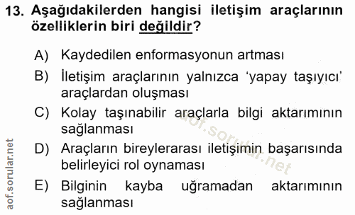 13. soru: Aşağıdakilerden hangisi iletişim araçlarının özelliklerin biri değildir? A) Kaydedilen enformasyonun artması B) İleti…