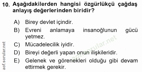 10. soru: Aşağıdakilerden hangisi özgürlükçü çağdaş anlayış değerlerinden biridir? A) Birey devlet içindir. Evreni anlamaya ins…