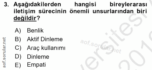3. soru: Aşağıdakilerden hangisi bireylerarası iletişim sürecinin önemli unsurlarından biri değildir? A) Benlik B) Aktif Dinle…