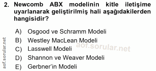 2. soru: Newcomb ABX modelinin kitle iletişime uyarlanarak geliştirilmiş hali aşağıdakilerden hangisidir? A) Osgood ve Schramm…