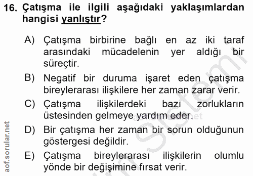 16. soru: Çatışma ile ilgili aşağıdaki yaklaşımlardan hangisi yanlıştır? A) Çatışma birbirine bağlı en az iki taraf arasındaki…
