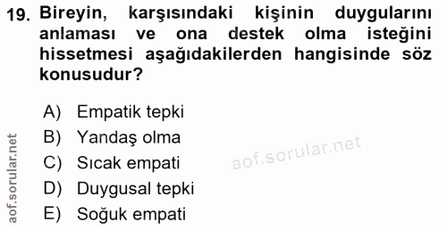 19. soru: Bireyin, karşısındaki kişinin duygularını anlaması ve ona destek olma isteğini hissetmesi aşağıdakilerden hangisinde…