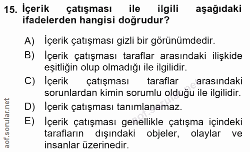 15. soru: İçerik çatışması ile ilgili aşağıdaki ifadelerden hangisi doğrudur? A) İçerik çatışması gizli bir görünümdedir. B) İç…