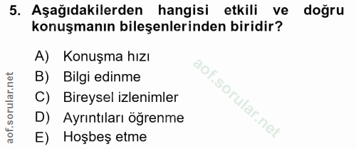 5. soru: Aşağıdakilerden hangisi etkili ve doğru konuşmanın bileşenlerinden biridir? A) Konuşma hızı B) Bilgi edinme C) Bireys…