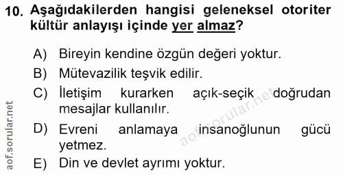 10. soru: Aşağıdakilerden hangisi geleneksel otoriter kültür anlayışı içinde yer almaz? A) Bireyin kendine özgün değeri yoktur.…