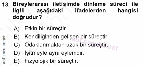 13. soru: Bireylerarası iletişimde dinleme süreci ile ilgili aşağıdaki ifadelerden hangisi doğrudur? A) Etkin bir süreçtir. B)…