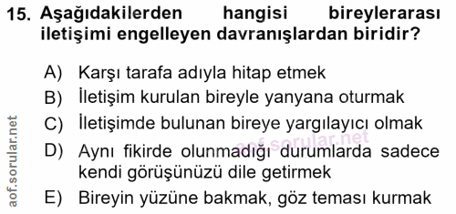 15. soru: Aşağıdakilerden hangisi bireylerarası iletişimi engelleyen davranışlardan biridir? A) Karşı tarafa adıyla hitap etmek…